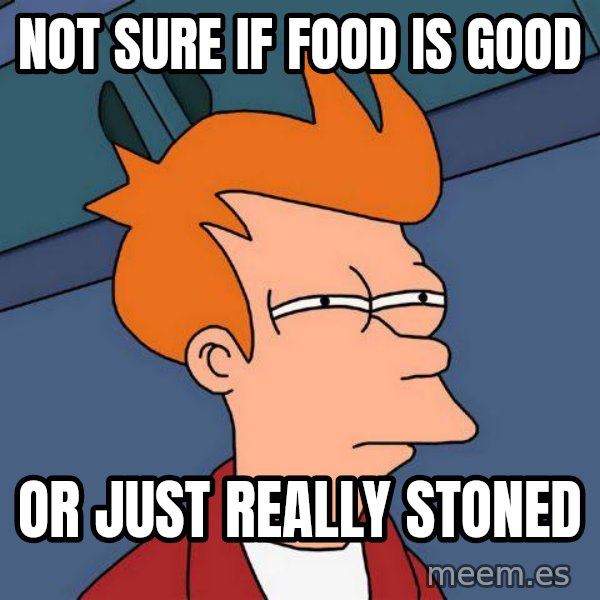 Futurama Fry meme: not sure if food is good / or just really stoned