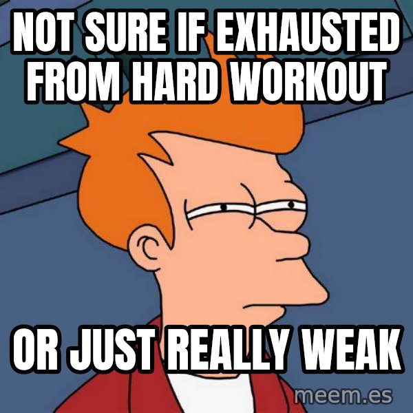 Futurama Fry meme: Not sure if exhausted from hard workout / or just really weak