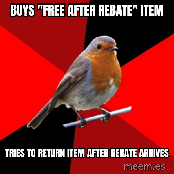 Retail Robin meme: buys "free after rebate" item / tries to return item after rebate arrives