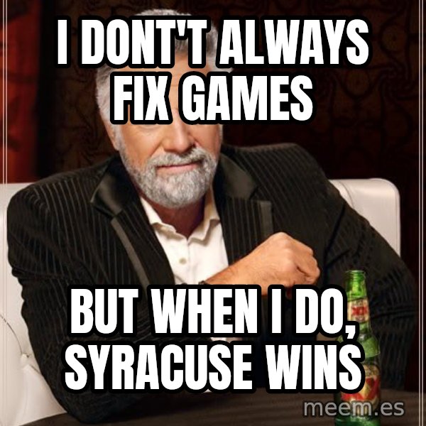 The Most Interesting Man In The World meme: i dont't always fix games / but when i do, syracuse wins