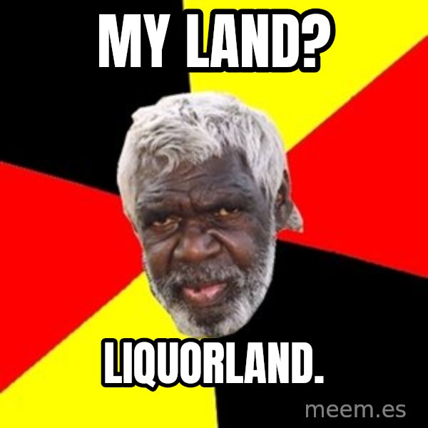 Aboriginal meme: MY Land? / Liquorland.