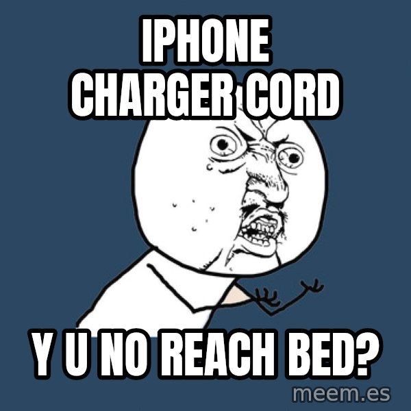 Y U No meme: iphone charger cord / y u no reach bed?