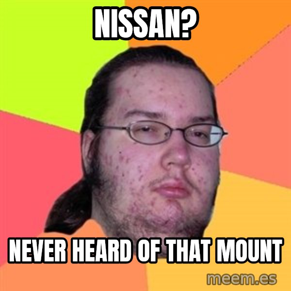 Butthurt Dweller meme: nissan? / never heard of that mount