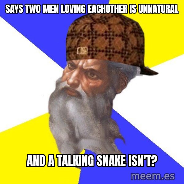 Scumbag God meme: Says two men loving eachother is unnatural / and a talking snake isn't?