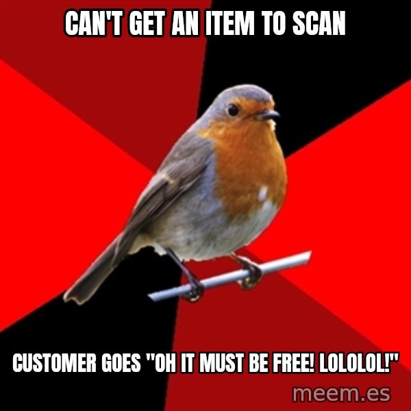 Retail Robin meme: Can't get an item to scan / customer goes "oh it must be free! lololol!"