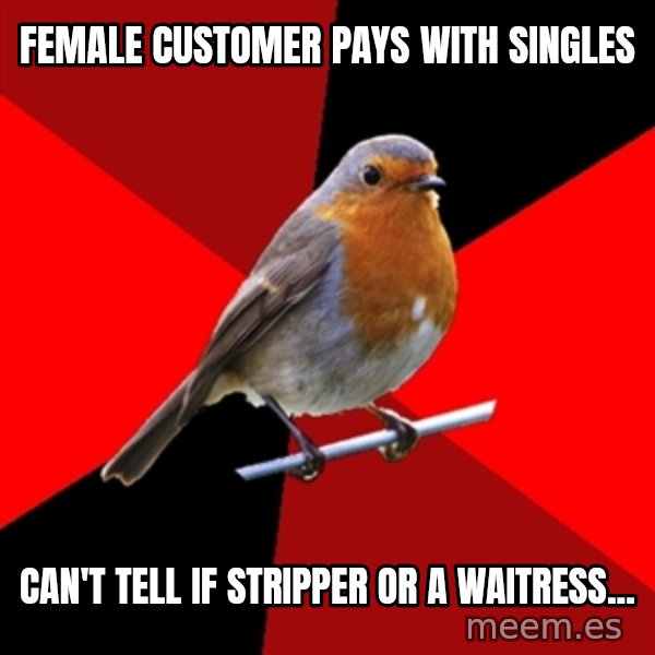 Retail Robin meme: female customer pays with singles / can't tell if stripper or a waitress...