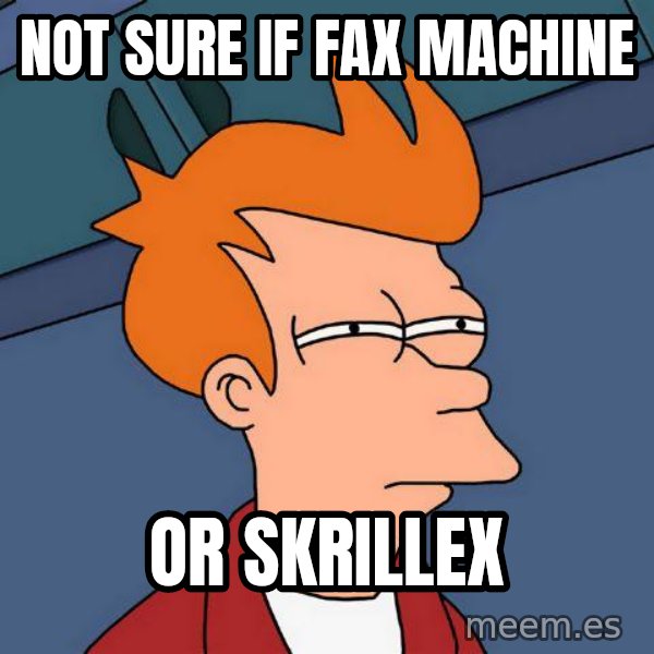 Futurama Fry meme: not sure if fax machine / or skrillex