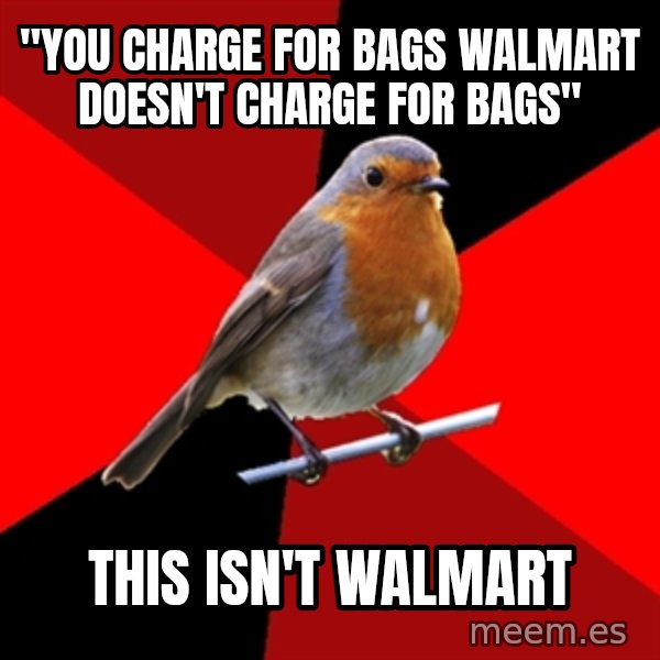 Retail Robin meme: "You charge for bags walmart doesn't charge for bags" / this isn't walmart