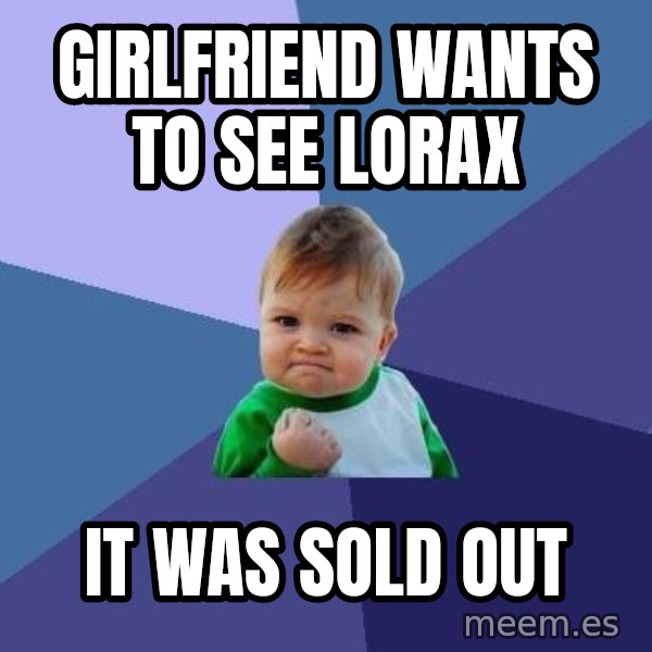 Success Kid meme: GIRLFRIEND WANTS TO SEE LORAX / IT WAS SOLD OUT