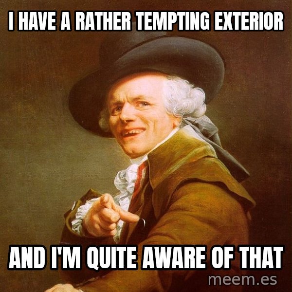 Joseph Ducreux meme: I have a rather tempting exterior / and i'm quite aware of that