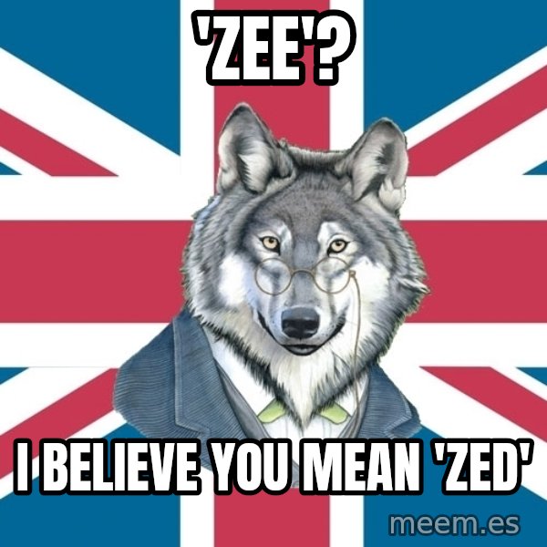 Sir Courage Wolf Esquire meme: 'Zee'? / I BELIEVE YOU MEAN 'ZED'