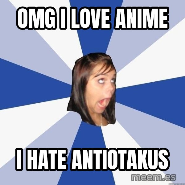 Annoying Facebook Girl meme: omg i love anime / i hate antiotakus