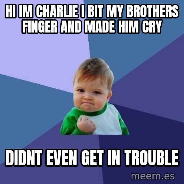 Success Kid meme: hi Im charlie I bit my brothers finger and made him cry / didnt even get in trouble