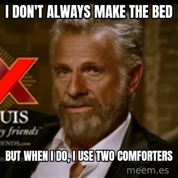 Dos Equis Man meme: I don't Always Make the Bed / But When I do, I use two Comforters