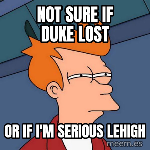 Futurama Fry meme: Not sure if duke lost / or if I'm serious lehigh