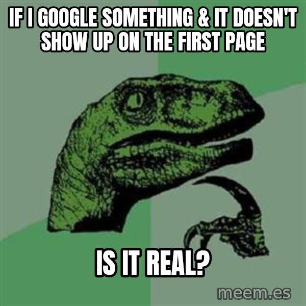Philosoraptor meme: if i google something & it doesn't show up on the first page / is it real?