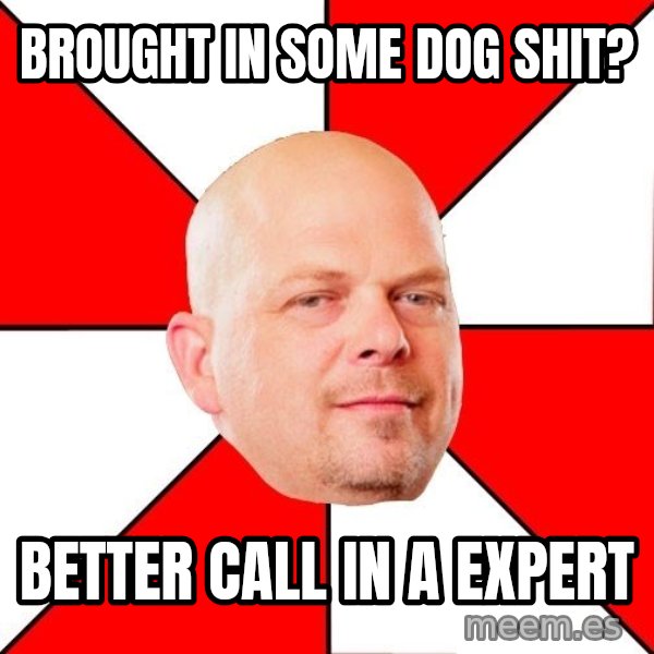 Pawn Stars meme: Brought in some dog shit? / better call in a expert