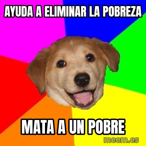 Advice Dog meme: ayuda a eliminar la pobreza / mata a un pobre