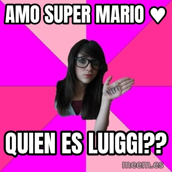 Idiot Nerd Girl meme: amo super mario ♥ / quien es luiggi??