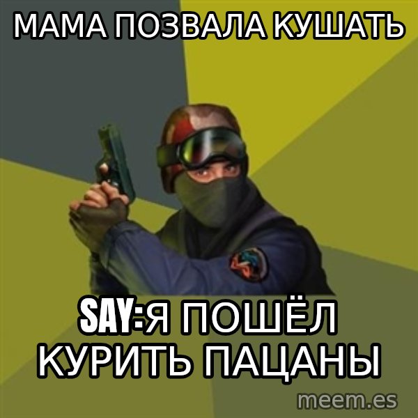Counter Strike meme: мама позвала кушать / say:я пошёл курить пацаны