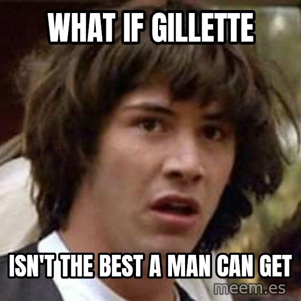 Conspiracy Keanu meme: What if gillette / isn't the best a man can get