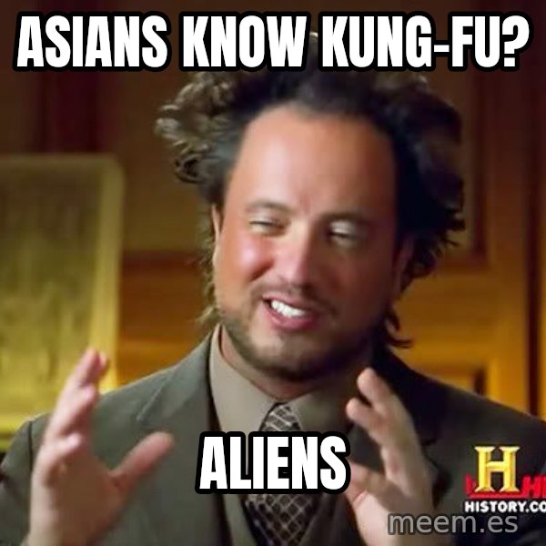 Ancient Aliens meme: Asians know kung-fu? / aliens