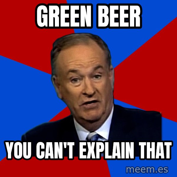 Bill O'Reilly Proves God meme: Green Beer / You can't explain that