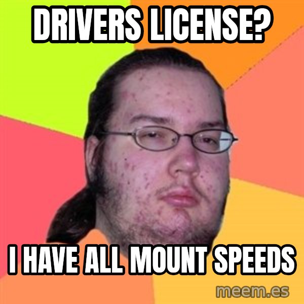 Butthurt Dweller meme: Drivers License? / I have all mount speeds
