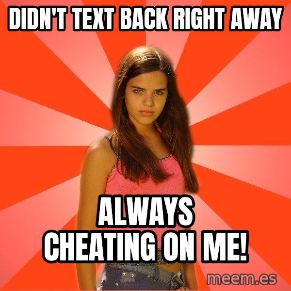 Jealous Girl meme: didn't text back right away / always cheating on me!
