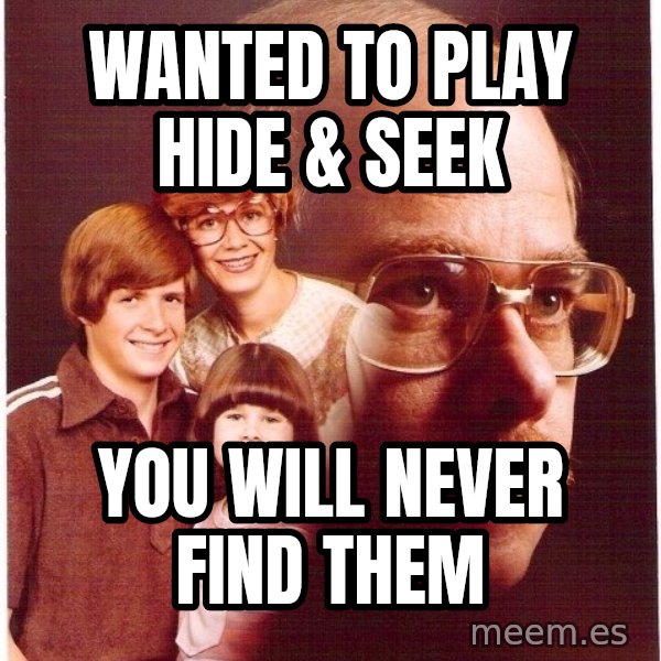 Vengeance Dad meme: Wanted to Play Hide & Seek / You will never find them