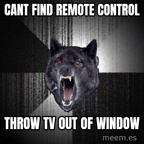 Insanity Wolf meme: cant find remote control / throw tv out of window