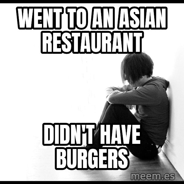 First World Problems meme: Went to an asian restaurant / didn't have burgers