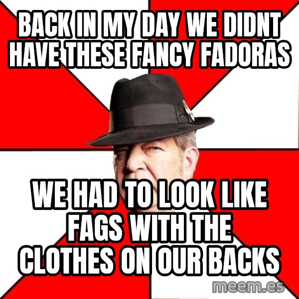 Pawn Stars meme: back in my day we didnt have these fancy fadoras / we had to look like fags with the clothes on our backs