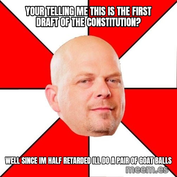 Pawn Stars meme: your telling me this is the first draft of the constitution? / well since im half retarded ill do a pair of goat balls