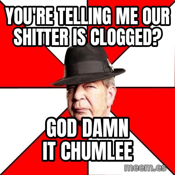 Pawn Stars meme: you're telling me our shitter is clogged? / GOd DAMN IT chumlee