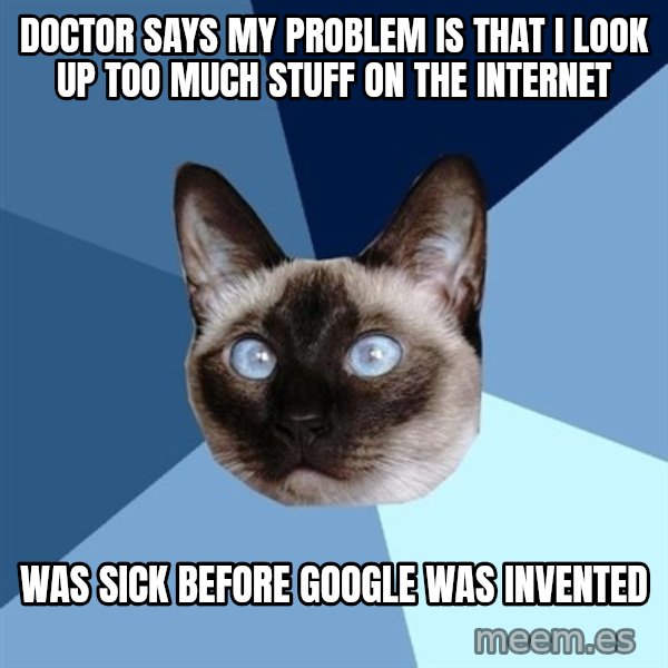 Chronic Illness Cat meme: Doctor says My problem is that I look up too much stuff on the internet / Was sick before google was invented