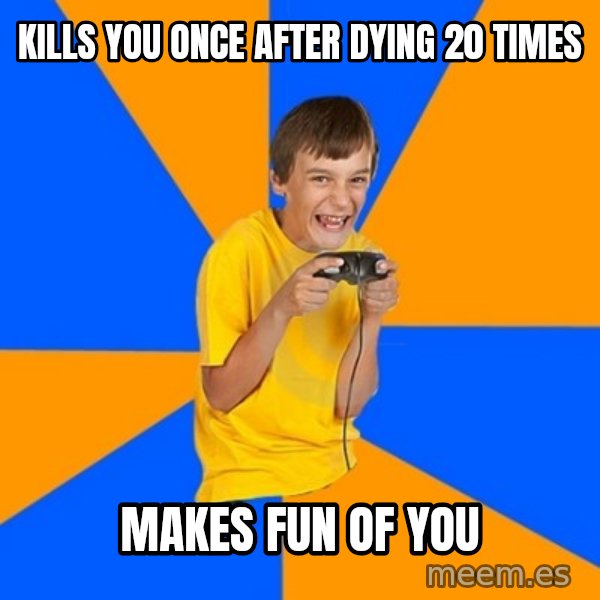 Annoying Gamer Kid meme: kills you once after dying 20 times / makes fun of you
