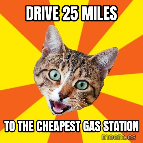 Bad Advice Cat meme: drive 25 miles / to the cheapest gas station
