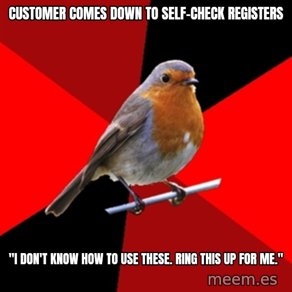 Retail Robin meme: Customer comes down to self-check registers / "I don't know  how to use these.  Ring this up for me."