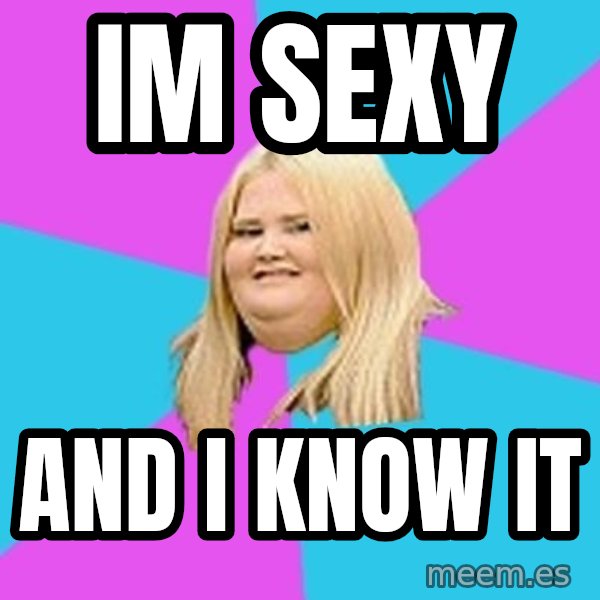Fat Girl meme: Im sexy / and I Know It