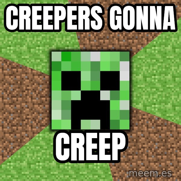 Minecraft Creeper meme: Creepers gonna / Creep