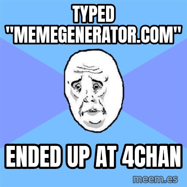 Okay Guy meme: Typed "memegenerator.com" / Ended up at 4chan