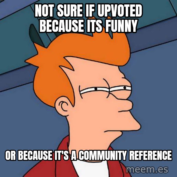 Futurama Fry meme: not sure if upvoted because its funny / or because it's a community reference