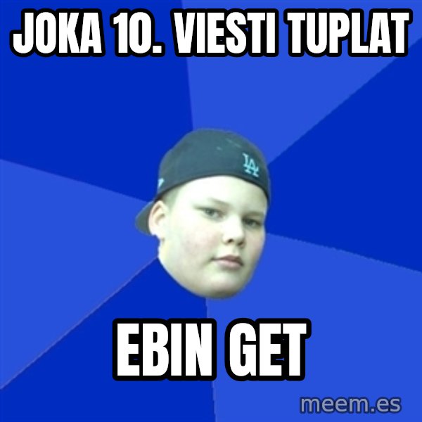 Jonnen Neuvo meme: joka 10. viesti tuplat / ebin get