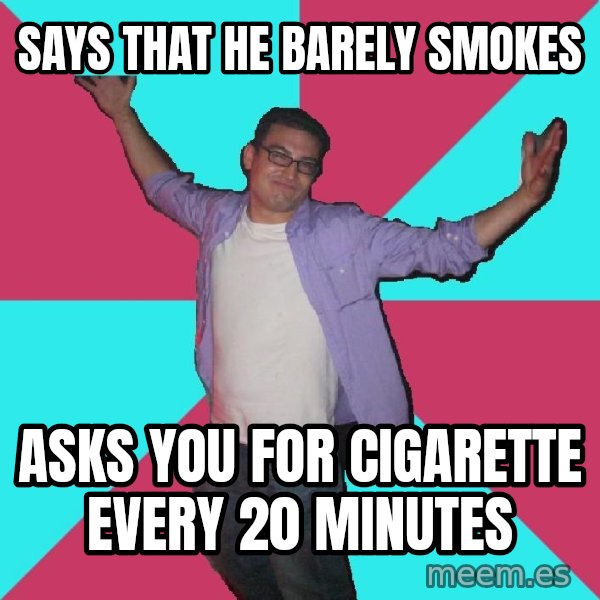 Douchebag Roommate meme: says that he barely smokes / asks you for cigarette every 20 minutes