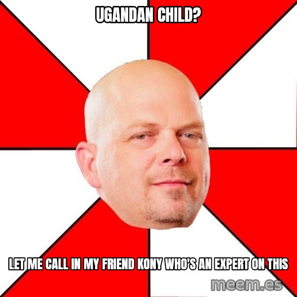 Pawn Stars meme: ugandan child? / let me call in my friend kony who's an expert on this