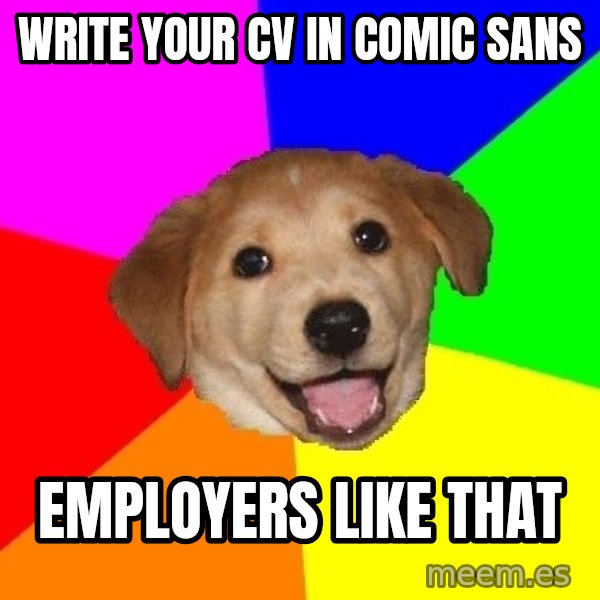 Advice Dog meme: write your cv in comic sans / employers like that