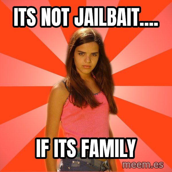 Jealous Girl meme: its not jailbait.... / if its family