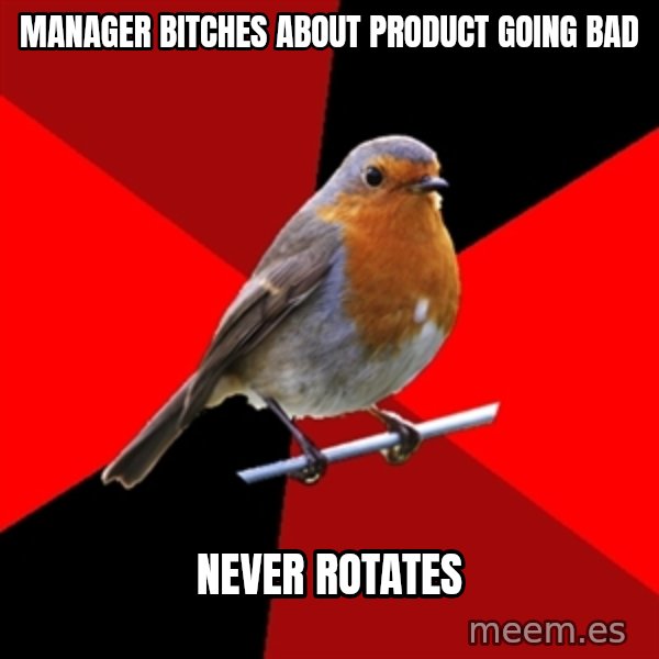 Retail Robin meme: Manager Bitches about product going baD / Never rotates