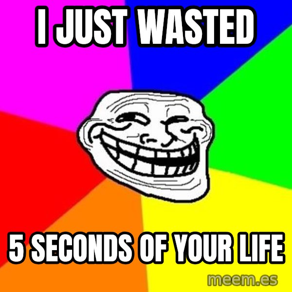Trollface meme: I just Wasted / 5 seconds of your life